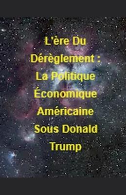 L'ère Du Dérèglement: La Politique Économique Américaine Sous Donald Trump - La Petite Fleur Bleu - cover