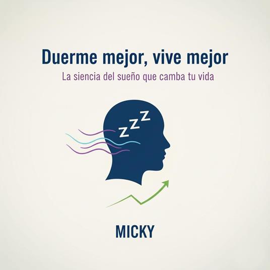 Duerme Mejor, Vive Mejor :Guía práctica de la ciencia del sueño para descansar profundamente, vencer el insomnio y recuperar tu energía cada día