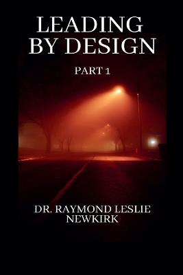 Leading By Design Part 1 - Raymond Leslie Newkirk - cover