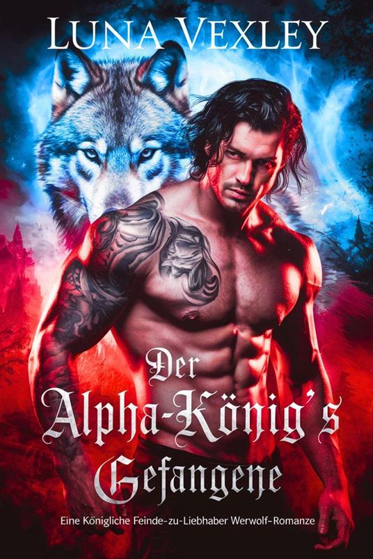 Der Alpha-König's Gefangene : Eine königliche feinde-zu-liebhaber werwolf-romanze