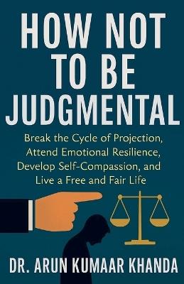 How Not to Be Judgmental - Arun Kumaar Khanda - cover