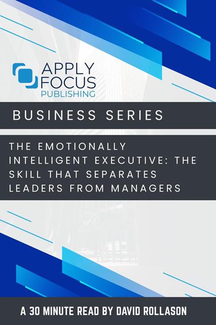 The Emotionally Intelligent Executive: The Skill That Separates Leaders from Managers