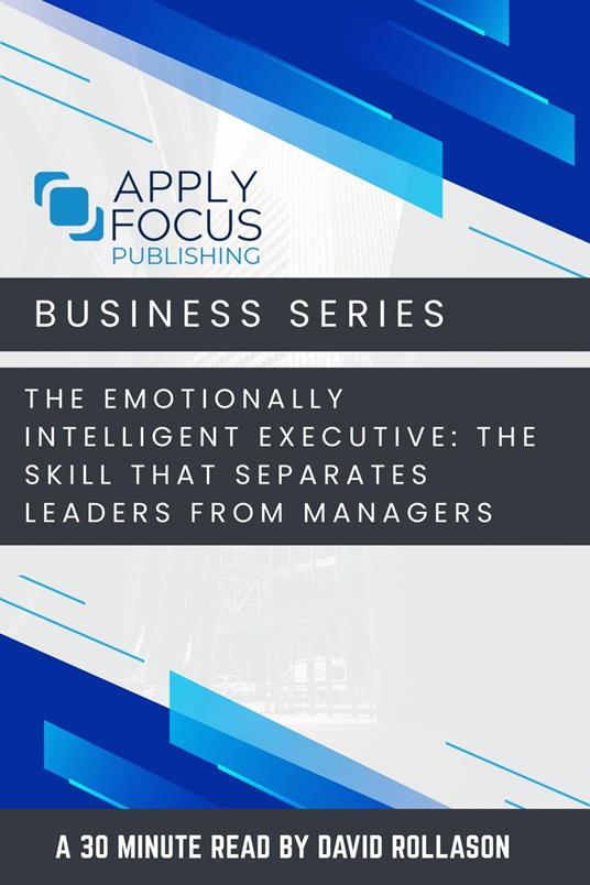 The Emotionally Intelligent Executive: The Skill That Separates Leaders from Managers