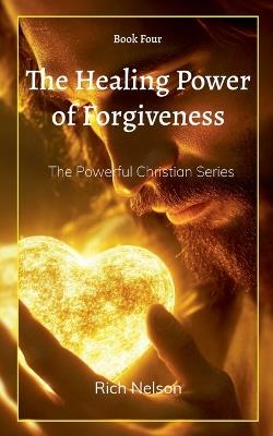 The Healing Power of Forgiveness - Rich Nelson - cover