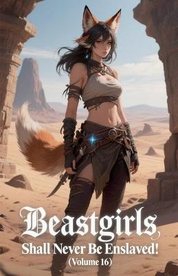 Beastgirls Shall Never Be Enslaved! (Volume 16) - Zenithnovels - cover