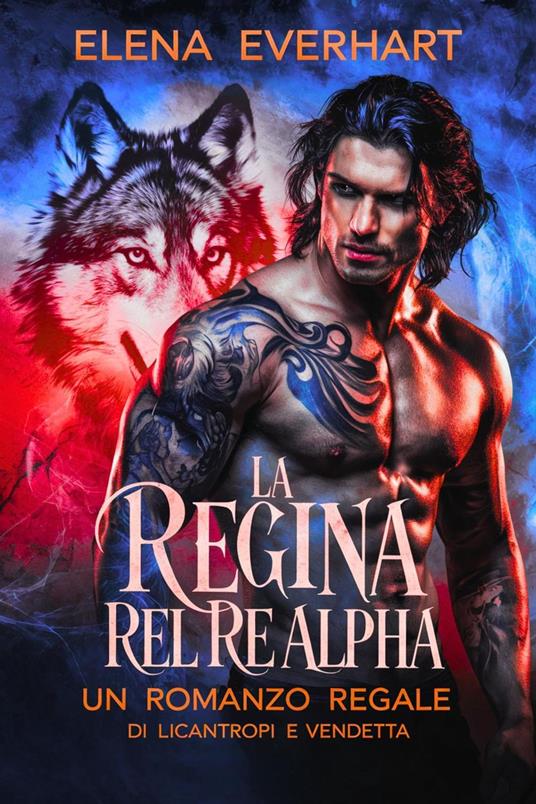 La regina ribelle del re Alpha: Un romanzo regale di licantropi e vendetta - Elena Everhart - ebook