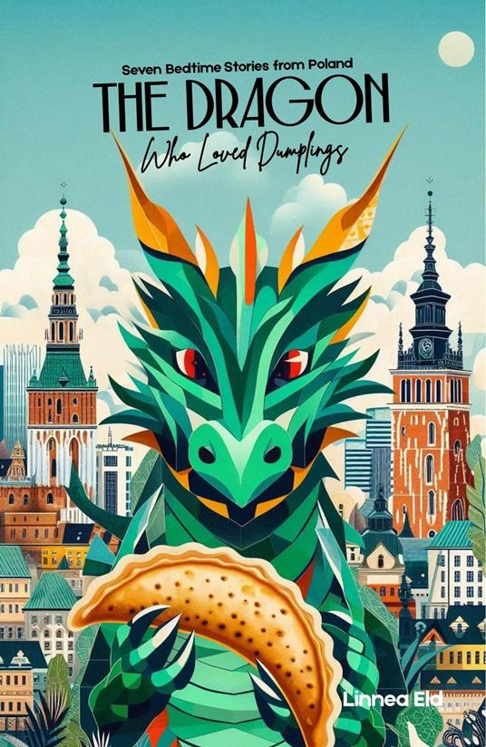 The Dragon Who Loved Dumplings: Seven Bedtime Stories from Poland - Linnea Eld - ebook