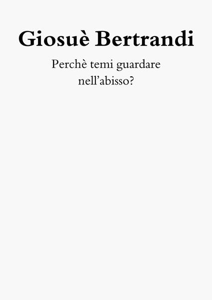 Perchè temi guardare nell'abisso? - Giosuè Bertrandi - ebook