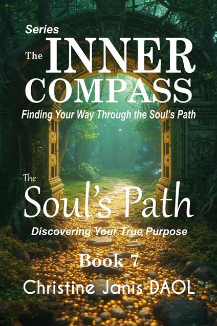 The Inner Compass: Finding Your Way Through the Soul’s Path Book VII: The Soul’s Path