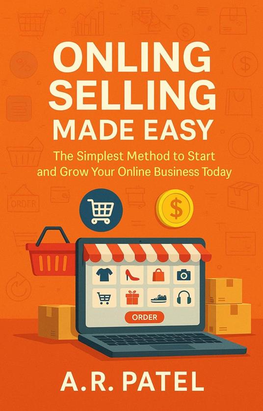 Online Selling Made Easy: The Simplest Method to Start and Grow Your Online Business Today