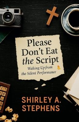 Please Don't Eat the Script: Waking Up from the Silent Performance - Shirley Stephens - cover