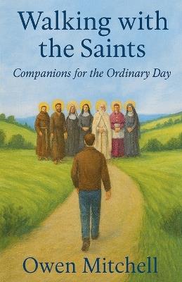 Walking with the Saints: Companions for the Ordinary Day - Owen Mitchell - cover