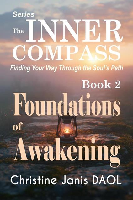 The Inner Compass: Finding Your Way Through the Soul’s Path Book II: Foundations of Awakening