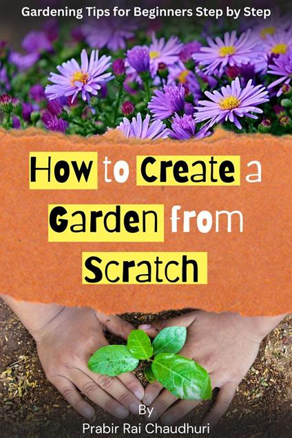 How to Create a Garden from Scratch: Gardening tips for beginners step by step