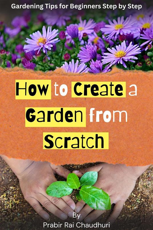 How to Create a Garden from Scratch: Gardening tips for beginners step by step