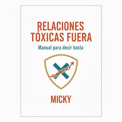 Adiós a las relaciones tóxicas: Guía práctica para poner límites, recuperar tu autoestima y construir vínculos sanos
