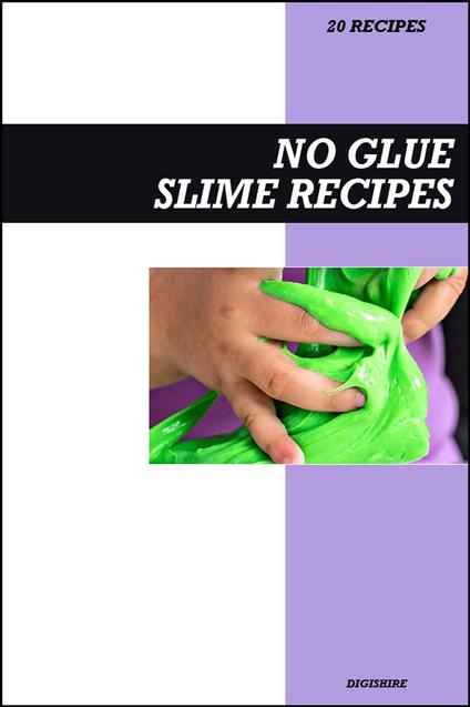 No Glue Slime Recipe Book: Easy Borax-Free and Mess-Free Homemade Slime Ideas for Safe Kids’ Playtime Fun