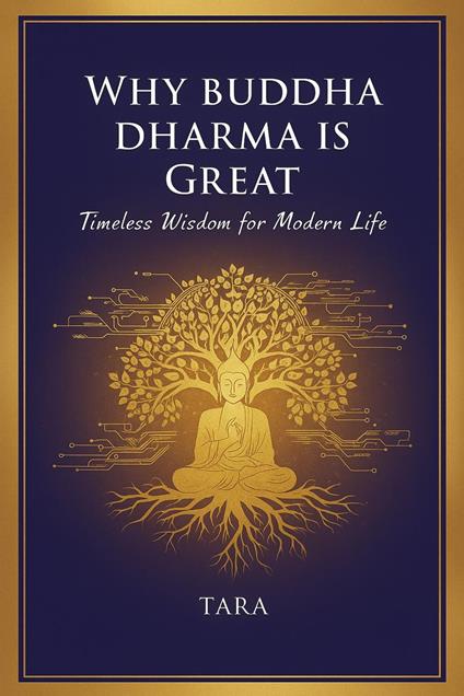 Why Buddha Dharma is Great : Timeless Wisdom for Modern Life