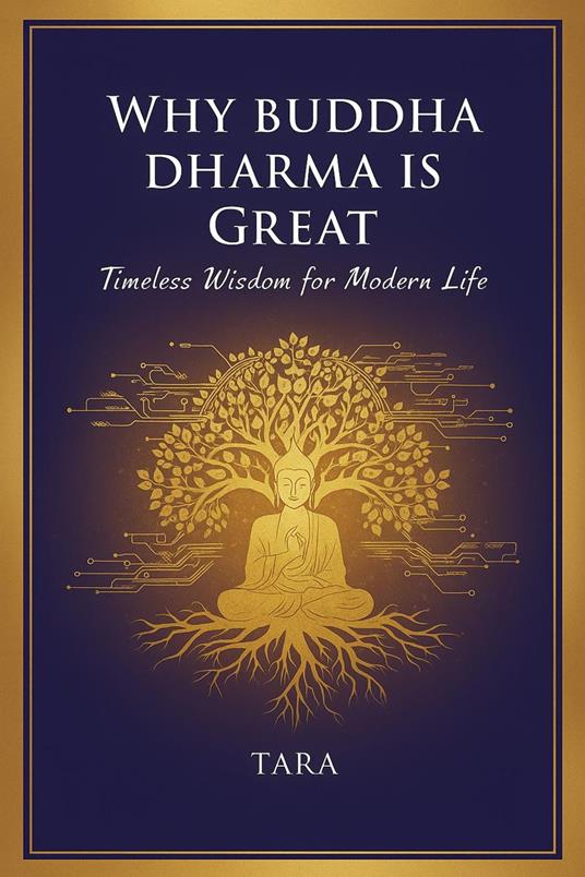 Why Buddha Dharma is Great : Timeless Wisdom for Modern Life