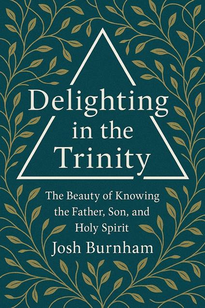 Delighting in the Trinity: The Beauty of Knowing the Father, Son, and Holy Spirit