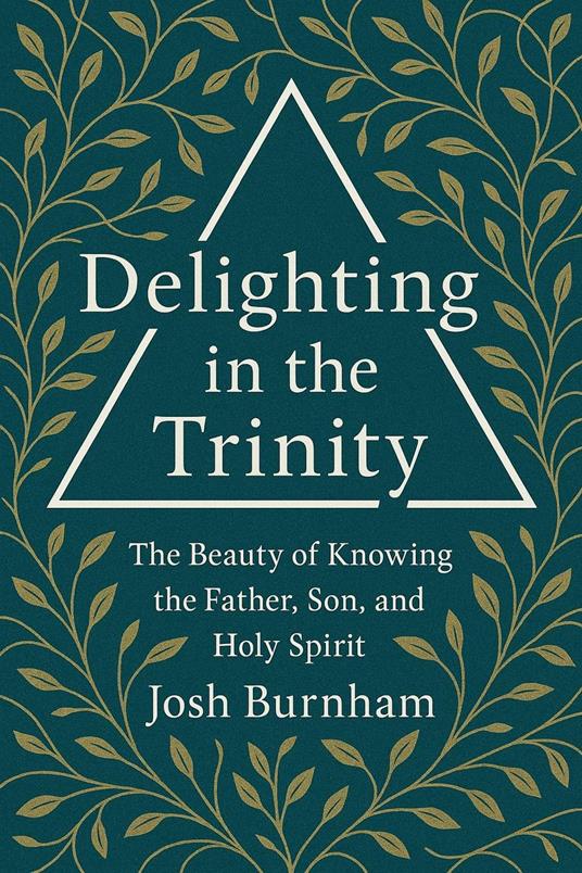 Delighting in the Trinity: The Beauty of Knowing the Father, Son, and Holy Spirit
