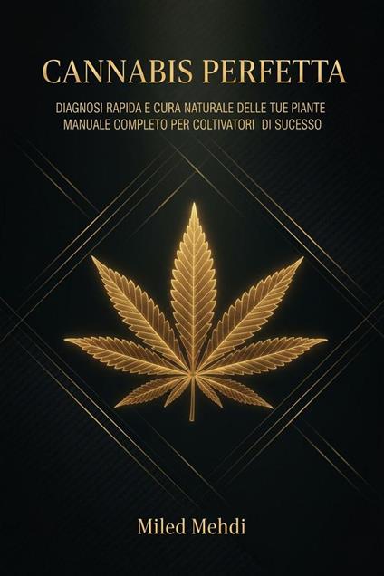Cannabis Perfetta: Diagnosi Rapida e Cura Naturale delle Tue Piante — Manuale Completo per Coltivatori di Successo - Miled Mehdi - ebook