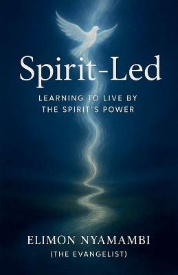 Spirit-Led: Learning to Live by the Spirit's Power - Elimon Nyamambi - cover