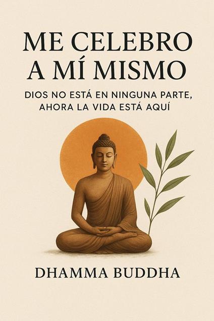 Me Celebro A Mí Mismo: Dios no está en ninguna parte, ahora la vida está aquí.
