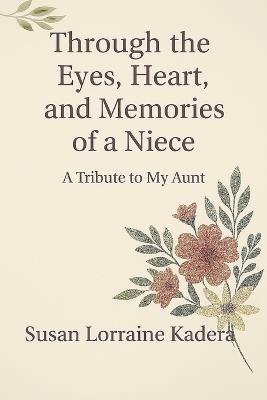 Through the Eyes, Heart and Memories of a Niece A Tribute to My Aunt - Susan Lorraine Kadera - cover