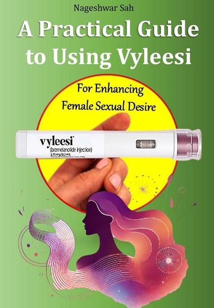 A Practical Guide to Using Vyleesi (Bremelanotide) For Enhancing Female Sexual Desire