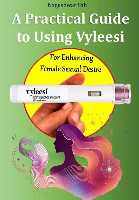 A Practical Guide to Using Vyleesi (Bremelanotide) For Enhancing Female Sexual Desire