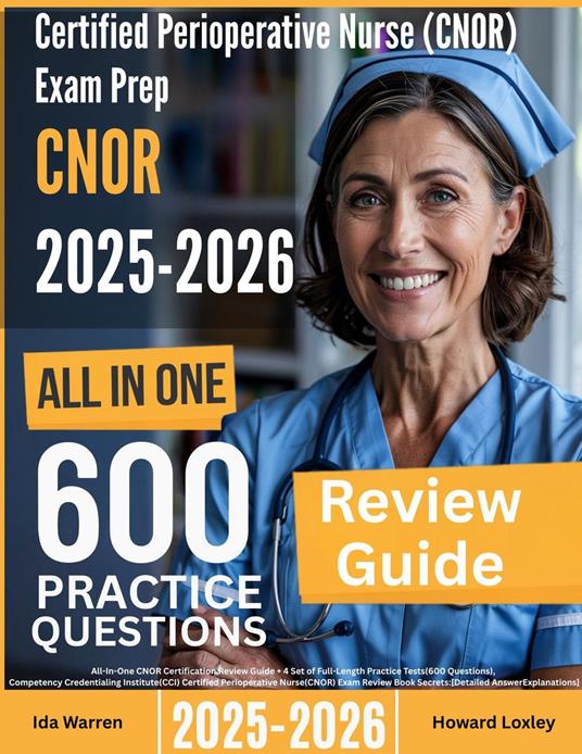 Certified Nurse Operating Room (CNOR) Exam Prep: All-In-One Guide with 4 Full Sets of 600 Practice Questions with detailed explanation |CCI CNOR Certification Review