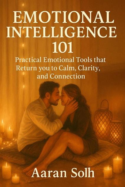 Emotional Intelligence 101: Practical Emotional Tools that Return you to Calm, Clarity, and Connection