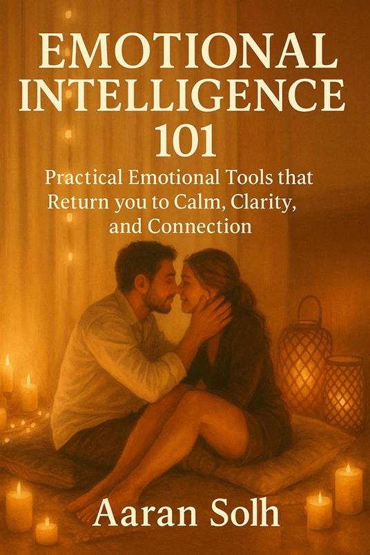 Emotional Intelligence 101: Practical Emotional Tools that Return you to Calm, Clarity, and Connection
