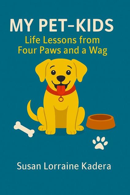 My Pet-Kids Life Lessons from Four Paws and a Wag