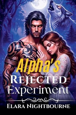 The Alpha's Rejected Experiment - Elara Nightbourne - cover