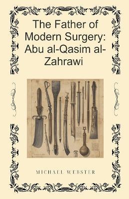 The Father of Modern Surgery: Abu al-Qasim al-Zahrawi - Michael Webster - cover