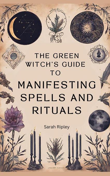 The Green Witch’s Guide to Manifesting Spells and Rituals