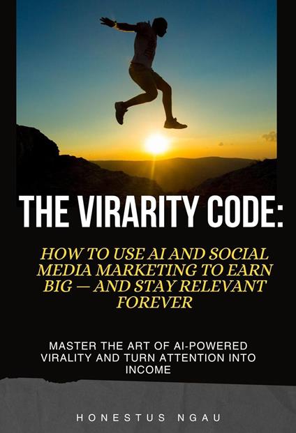 The Virarity Code: How to Use AI and Social Media Marketing to Earn Big — and Stay Relevant Forever