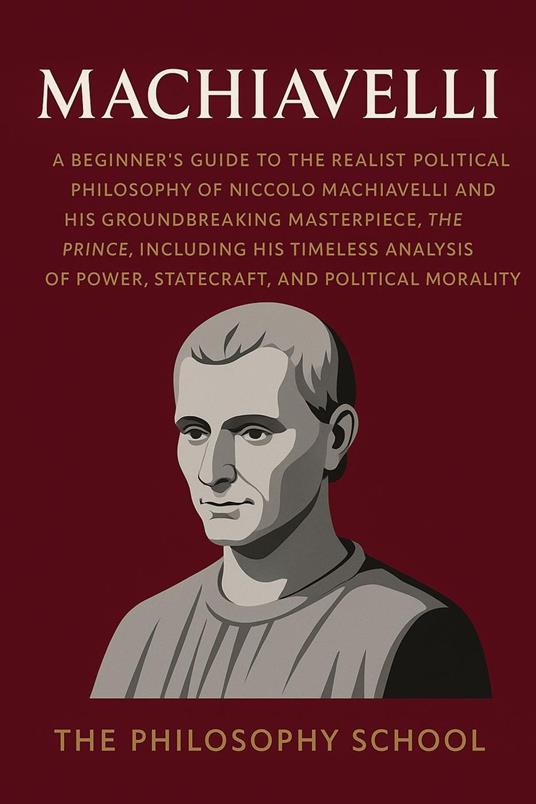 Machiavelli: A Beginner's Guide to the realist political philosophy of Niccolò Machiavelli, including The Prince, his timeless analysis of power, statecraft, and political morality.