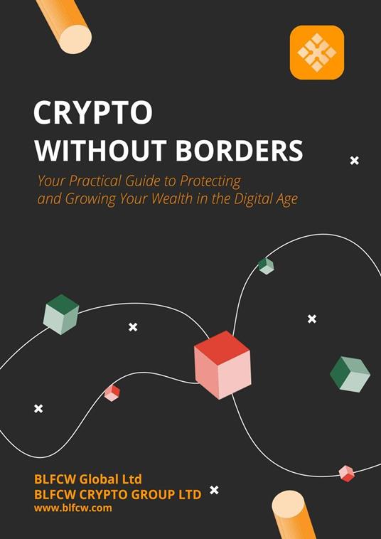 Crypto Without Borders: Your Practical Guide to Protecting and Growing Your Wealth in the Digital Age