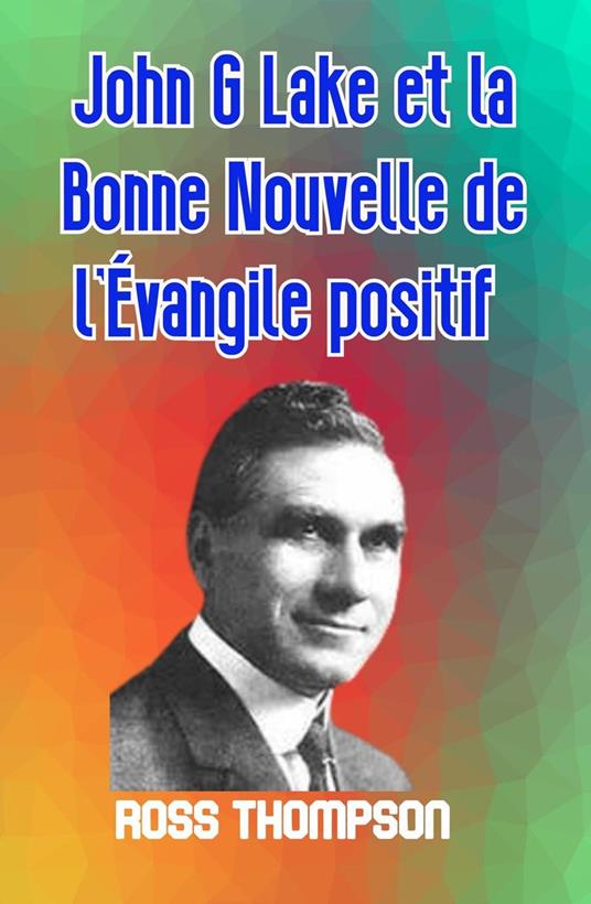 John G Lake et la Bonne Nouvelle de L'Evangile positif