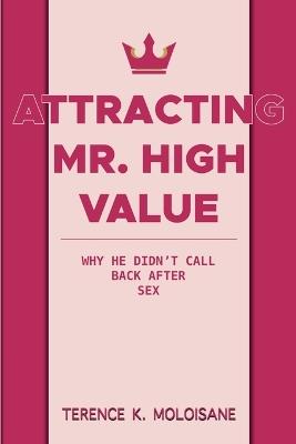 Attracting Mr. High Value: Why He Didn't Call Back After Sex - Terence K Moloisane - cover