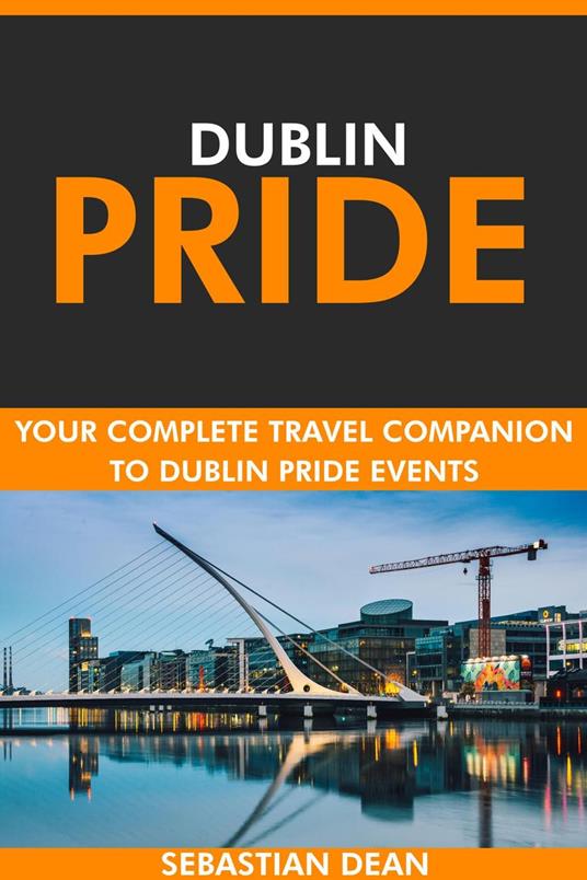 Dublin Pride: Your Complete Travel Companion to Dublin Pride Events.