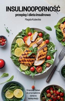 Insulinoopornośc - przepisy i dieta insulinowa. Smaczne i latwe do przygotowania dania na każdą okazję - Magda Kubecka - cover