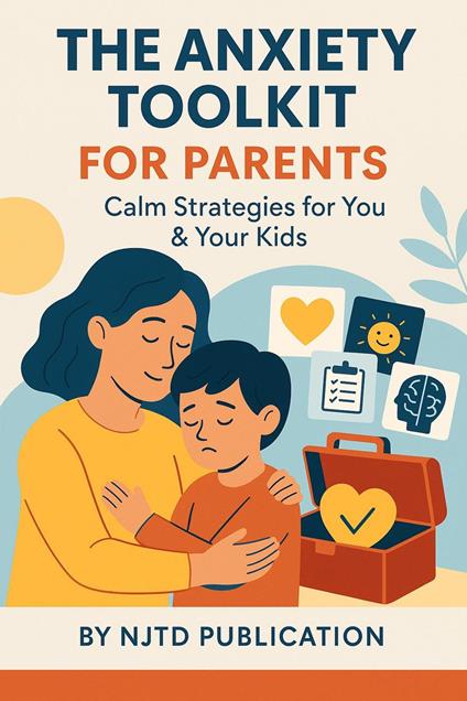 The Anxiety Toolkit for Parents Calm Strategies for You & Your Kids