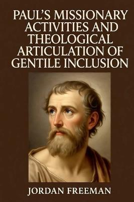 Paul's Missionary Activities and Theological Articulation of Gentile Inclusion - Jordan Freeman - cover