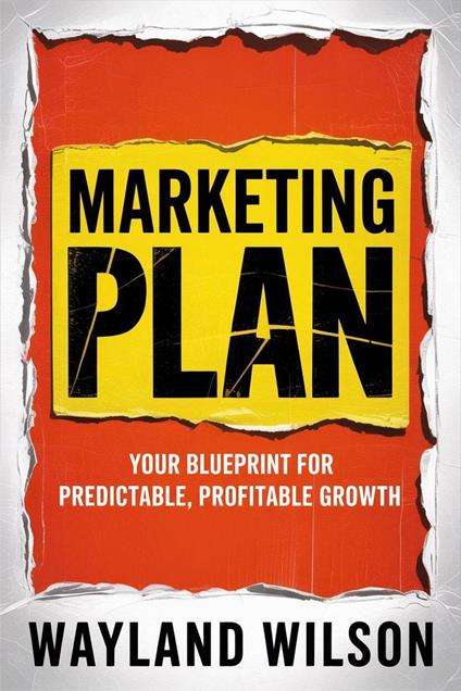 Marketing Plan Your Blueprint for Predictable, Profitable Growth