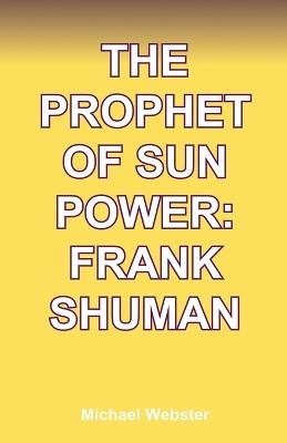 The Prophet of Sun Power: Frank Shuman - Michael Webster - cover
