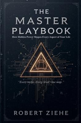 The Master Playbook - How Hidden Power Shapes Every Aspect of Your Life - Robert Ziehe - cover